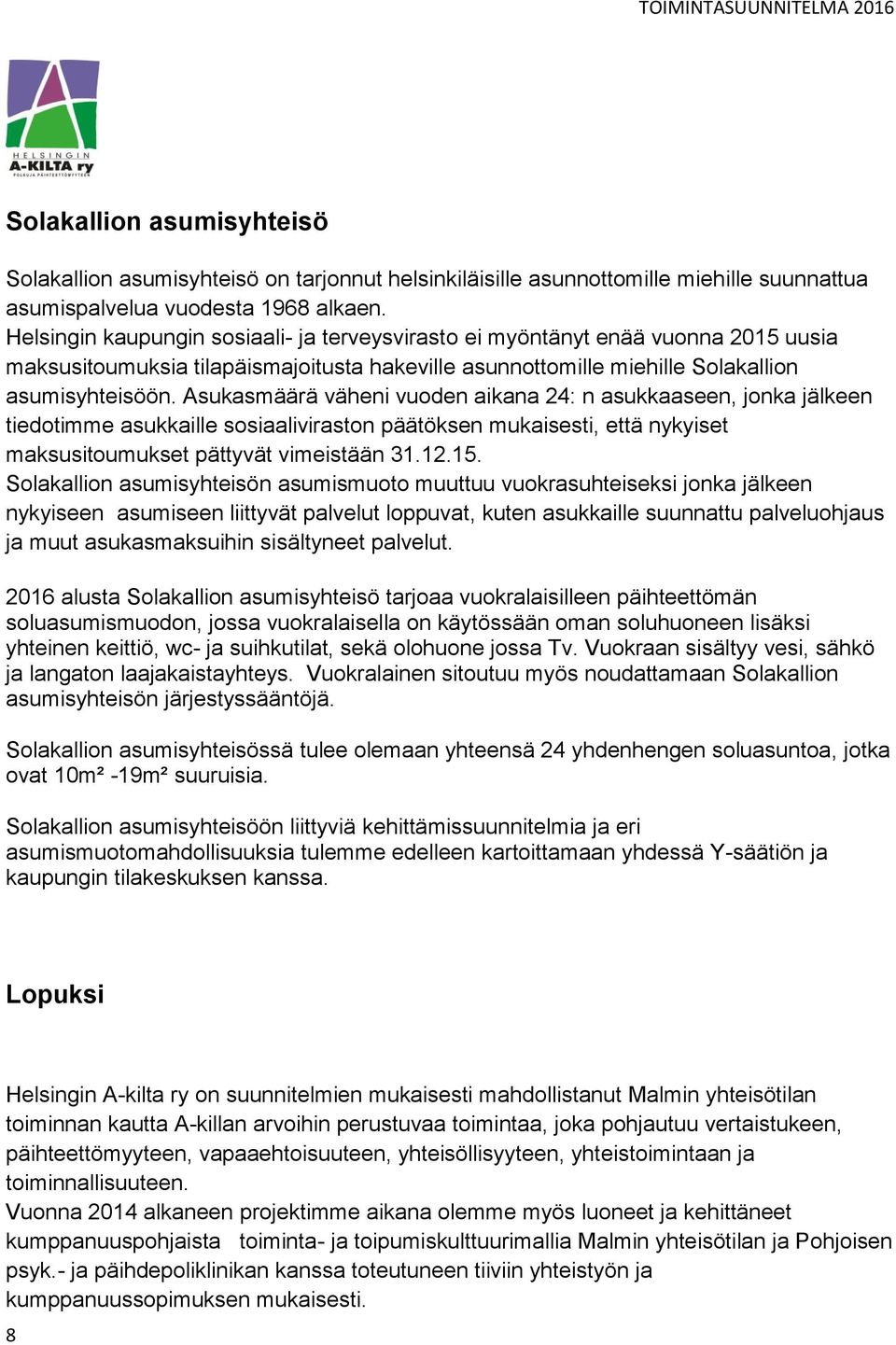 Asukasmäärä väheni vuoden aikana 24: n asukkaaseen, jonka jälkeen tiedotimme asukkaille sosiaaliviraston päätöksen mukaisesti, että nykyiset maksusitoumukset pättyvät vimeistään 31.12.15.