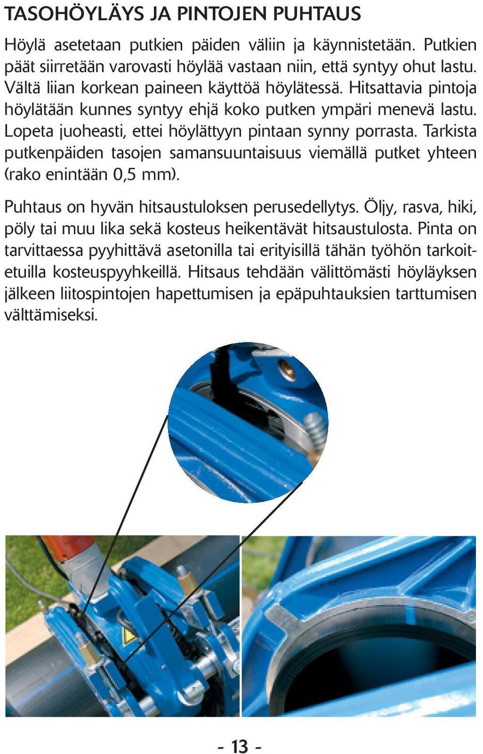 Tarkista putkenpäiden tasojen samansuuntaisuus viemällä putket yhteen (rako enintään 0,5 mm). Puhtaus on hyvän hitsaustuloksen perusedellytys.