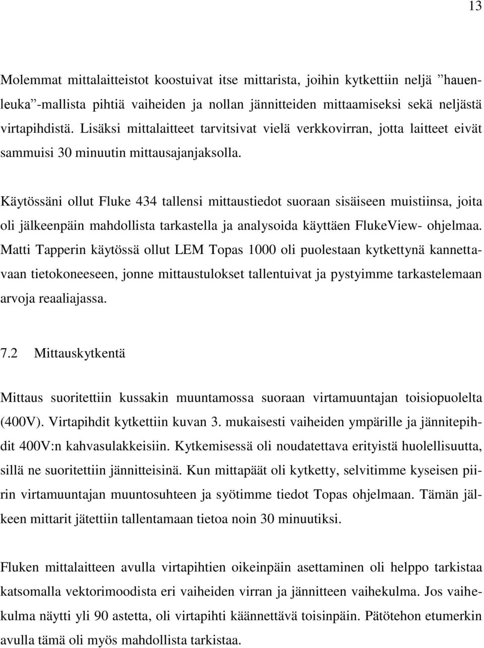 Käytössäni ollut Fluke 434 tallensi mittaustiedot suoraan sisäiseen muistiinsa, joita oli jälkeenpäin mahdollista tarkastella ja analysoida käyttäen FlukeView- ohjelmaa.