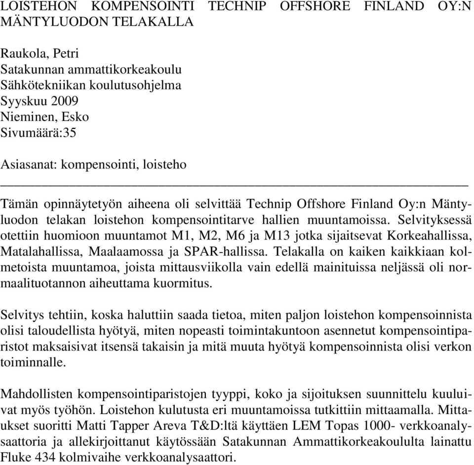 Selvityksessä otettiin huomioon muuntamot M1, M2, M6 ja M13 jotka sijaitsevat Korkeahallissa, Matalahallissa, Maalaamossa ja SPAR-hallissa.