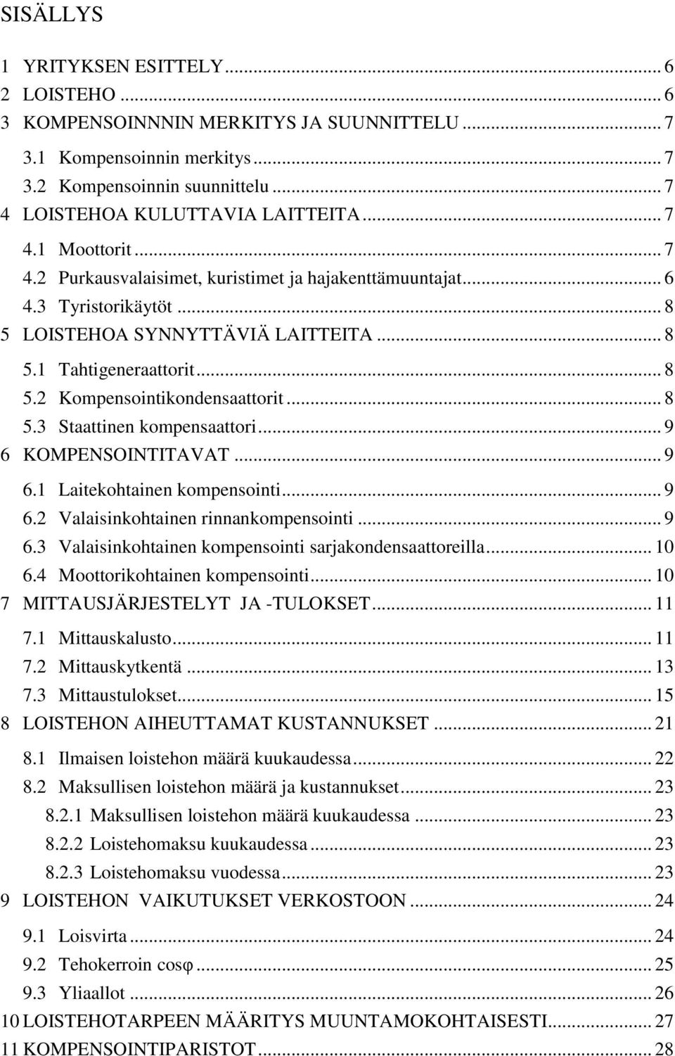 .. 8 5.3 Staattinen kompensaattori... 9 6 KOMPENSOINTITAVAT... 9 6.1 Laitekohtainen kompensointi... 9 6.2 Valaisinkohtainen rinnankompensointi... 9 6.3 Valaisinkohtainen kompensointi sarjakondensaattoreilla.