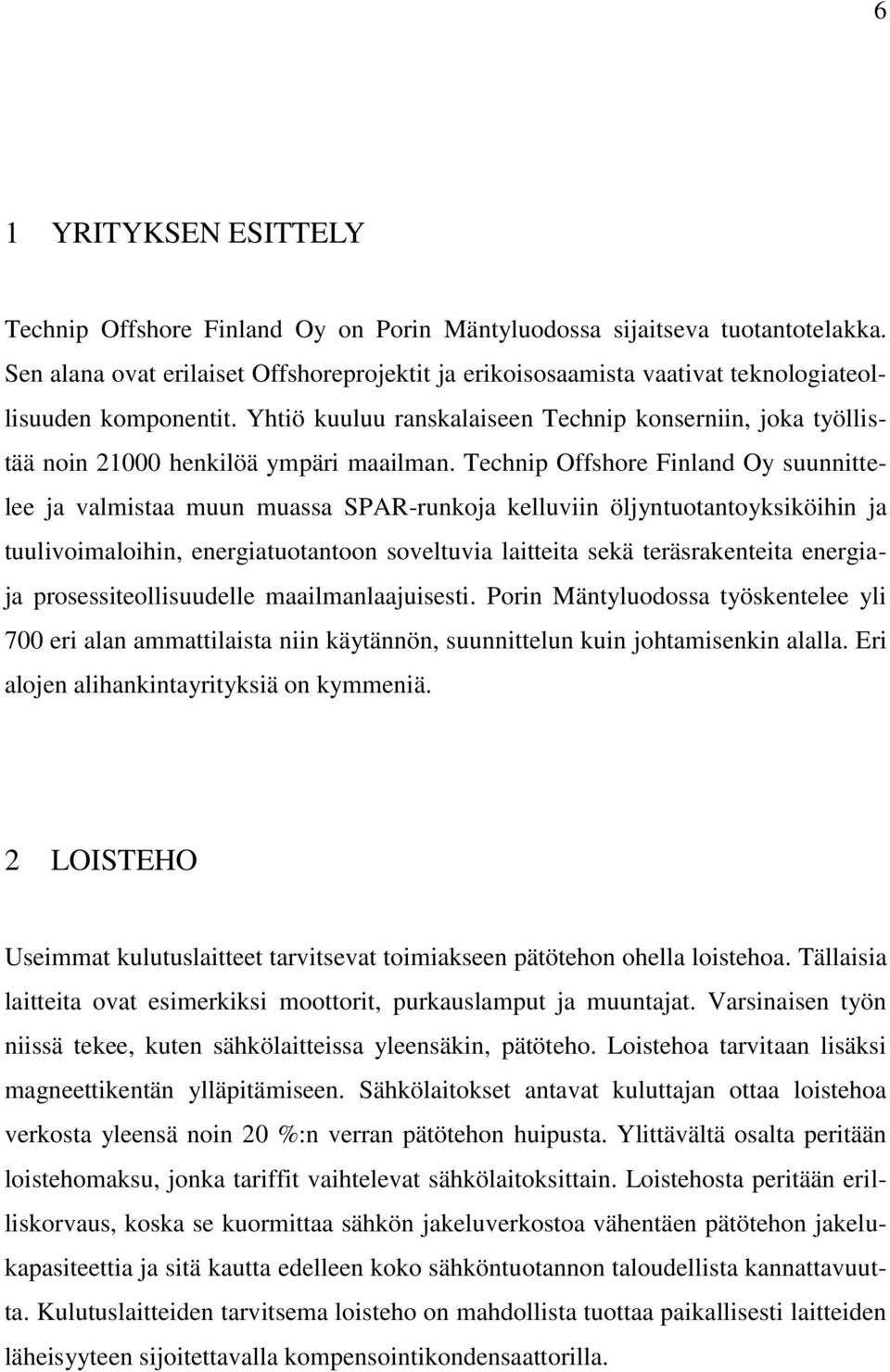 Yhtiö kuuluu ranskalaiseen Technip konserniin, joka työllistää noin 21000 henkilöä ympäri maailman.