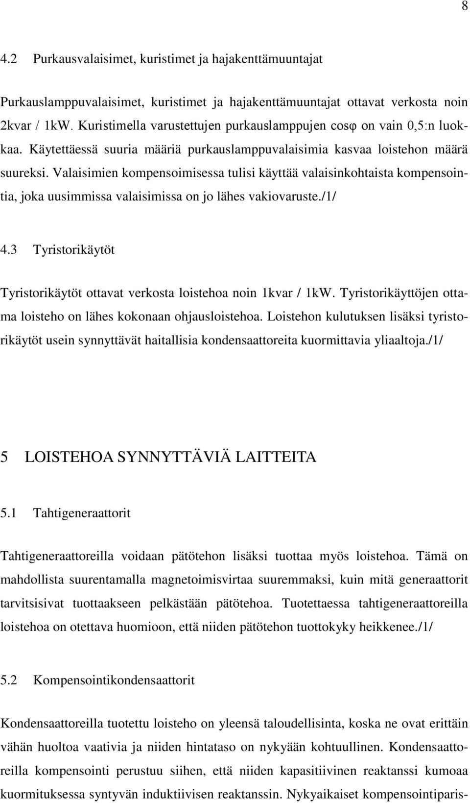 Valaisimien kompensoimisessa tulisi käyttää valaisinkohtaista kompensointia, joka uusimmissa valaisimissa on jo lähes vakiovaruste./1/ 4.