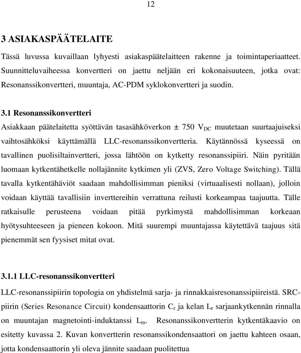 1 Resonanssikonvertteri Asiakkaan päätelaitetta syöttävän tasasähköverkon ± 750 V DC muutetaan suurtaajuiseksi vaihtosähköksi käyttämällä LLC-resonanssikonvertteria.