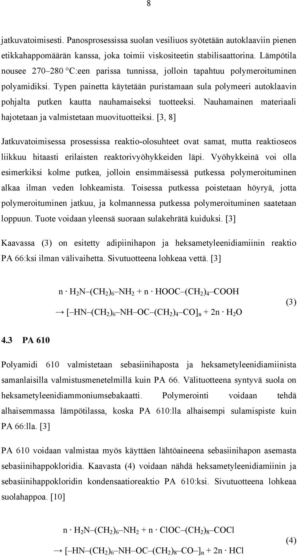 Typen painetta käytetään puristamaan sula polymeeri autoklaavin pohjalta putken kautta nauhamaiseksi tuotteeksi. Nauhamainen materiaali hajotetaan ja valmistetaan muovituotteiksi.