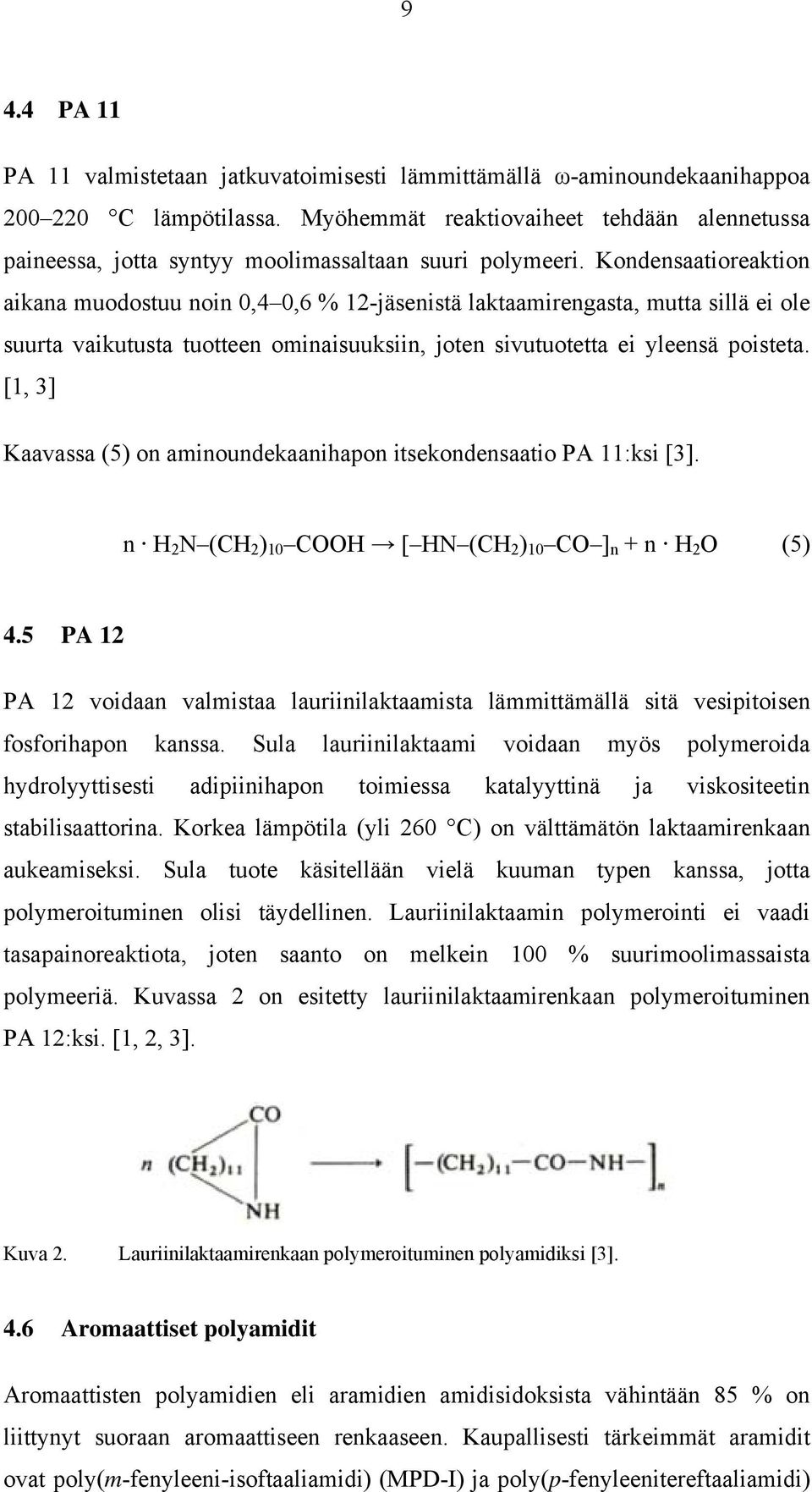 Kondensaatioreaktion aikana muodostuu noin 0,4 0,6 % 12-jäsenistä laktaamirengasta, mutta sillä ei ole suurta vaikutusta tuotteen ominaisuuksiin, joten sivutuotetta ei yleensä poisteta.