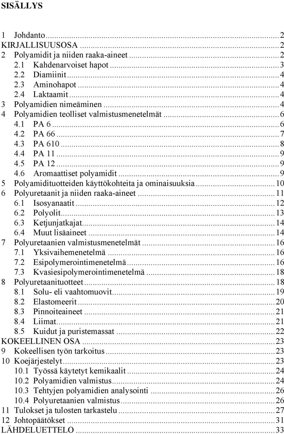 ..9 5 Polyamidituotteiden käyttökohteita ja ominaisuuksia...10 6 Polyuretaanit ja niiden raaka-aineet...11 6.1 Isosyanaatit...12 6.2 Polyolit...13 6.3 Ketjunjatkajat...14 6.4 Muut lisäaineet.