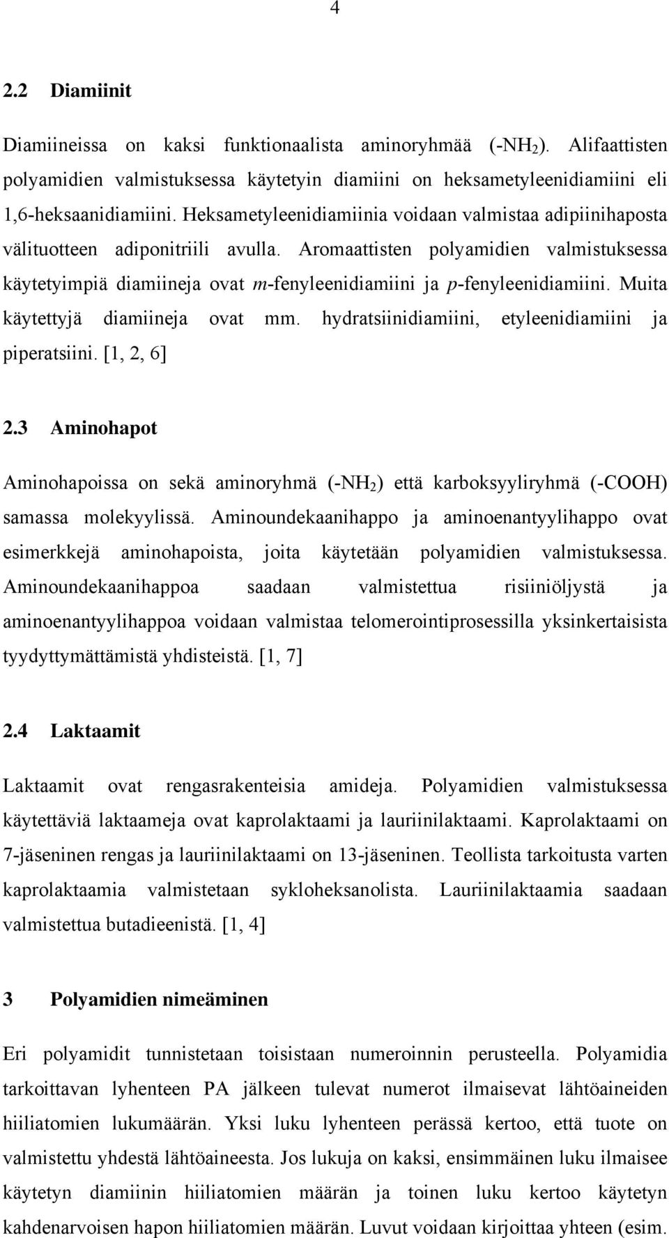 Aromaattisten polyamidien valmistuksessa käytetyimpiä diamiineja ovat m-fenyleenidiamiini ja p-fenyleenidiamiini. Muita käytettyjä diamiineja ovat mm.