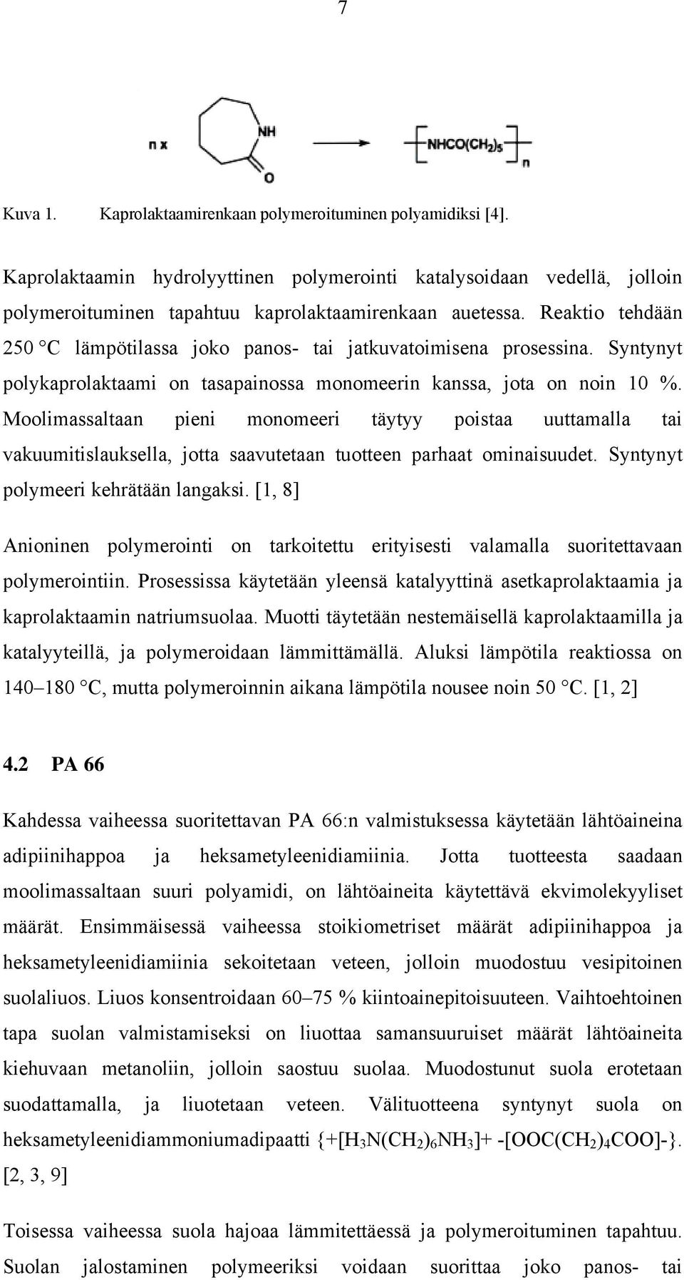 Moolimassaltaan pieni monomeeri täytyy poistaa uuttamalla tai vakuumitislauksella, jotta saavutetaan tuotteen parhaat ominaisuudet. Syntynyt polymeeri kehrätään langaksi.