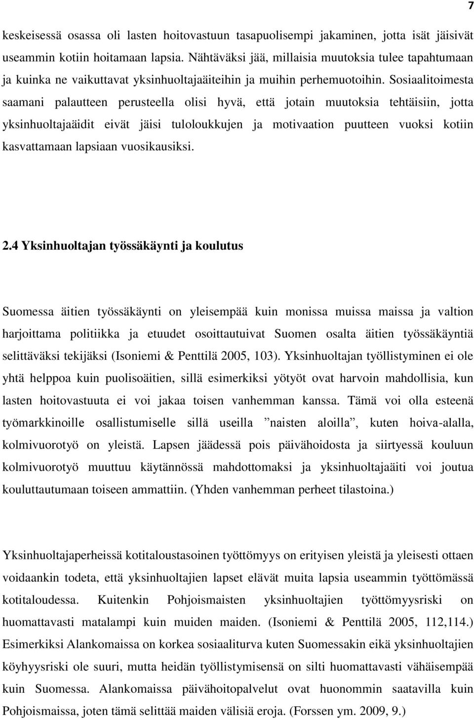 Sosiaalitoimesta saamani palautteen perusteella olisi hyvä, että jotain muutoksia tehtäisiin, jotta yksinhuoltajaäidit eivät jäisi tuloloukkujen ja motivaation puutteen vuoksi kotiin kasvattamaan