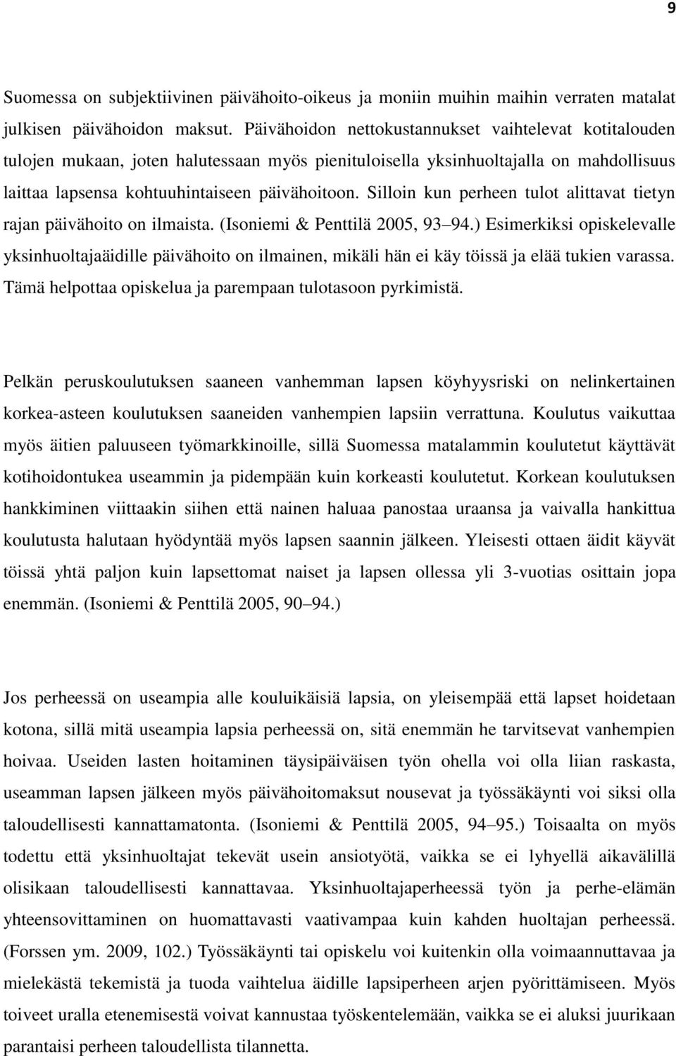 Silloin kun perheen tulot alittavat tietyn rajan päivähoito on ilmaista. (Isoniemi & Penttilä 2005, 93 94.