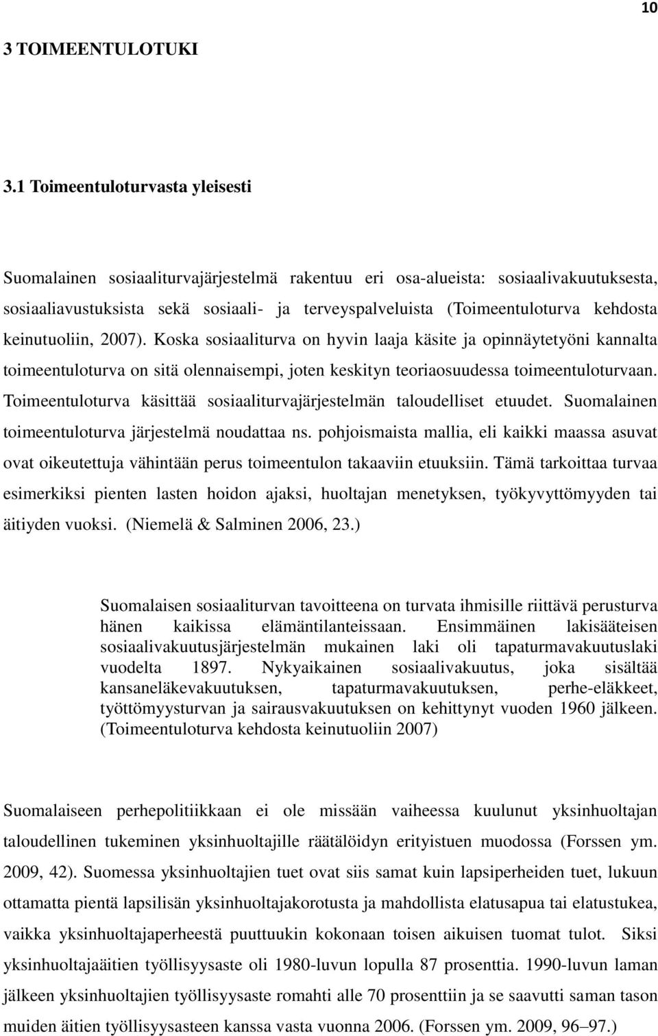 kehdosta keinutuoliin, 2007). Koska sosiaaliturva on hyvin laaja käsite ja opinnäytetyöni kannalta toimeentuloturva on sitä olennaisempi, joten keskityn teoriaosuudessa toimeentuloturvaan.