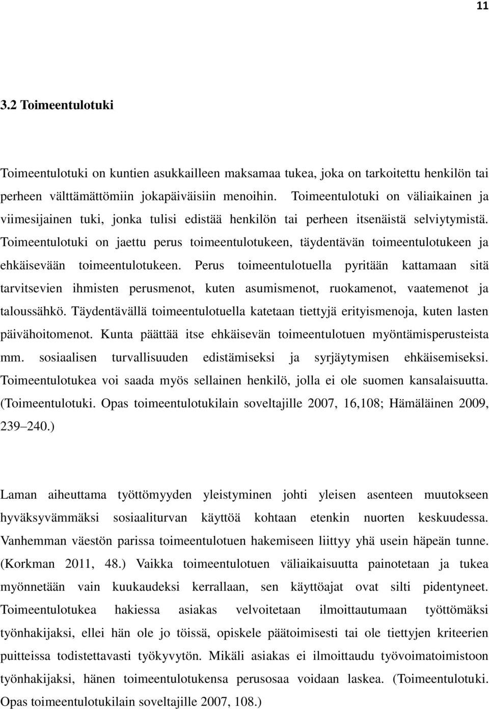 Toimeentulotuki on jaettu perus toimeentulotukeen, täydentävän toimeentulotukeen ja ehkäisevään toimeentulotukeen.