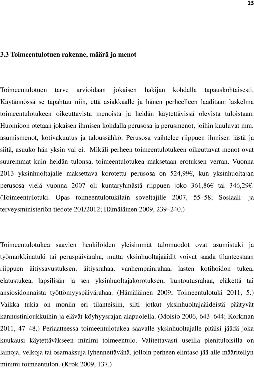 Huomioon otetaan jokaisen ihmisen kohdalla perusosa ja perusmenot, joihin kuuluvat mm. asumismenot, kotivakuutus ja taloussähkö.