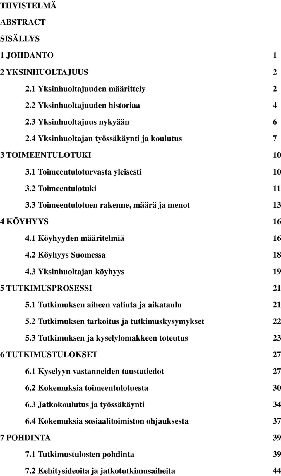 1 Köyhyyden määritelmiä 16 4.2 Köyhyys Suomessa 18 4.3 Yksinhuoltajan köyhyys 19 5 TUTKIMUSPROSESSI 21 5.1 Tutkimuksen aiheen valinta ja aikataulu 21 5.
