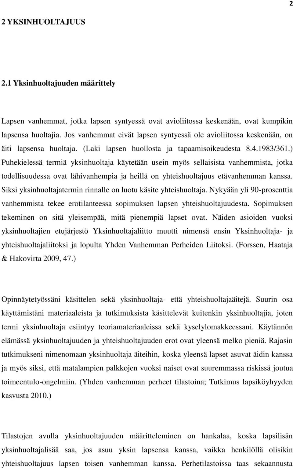 ) Puhekielessä termiä yksinhuoltaja käytetään usein myös sellaisista vanhemmista, jotka todellisuudessa ovat lähivanhempia ja heillä on yhteishuoltajuus etävanhemman kanssa.