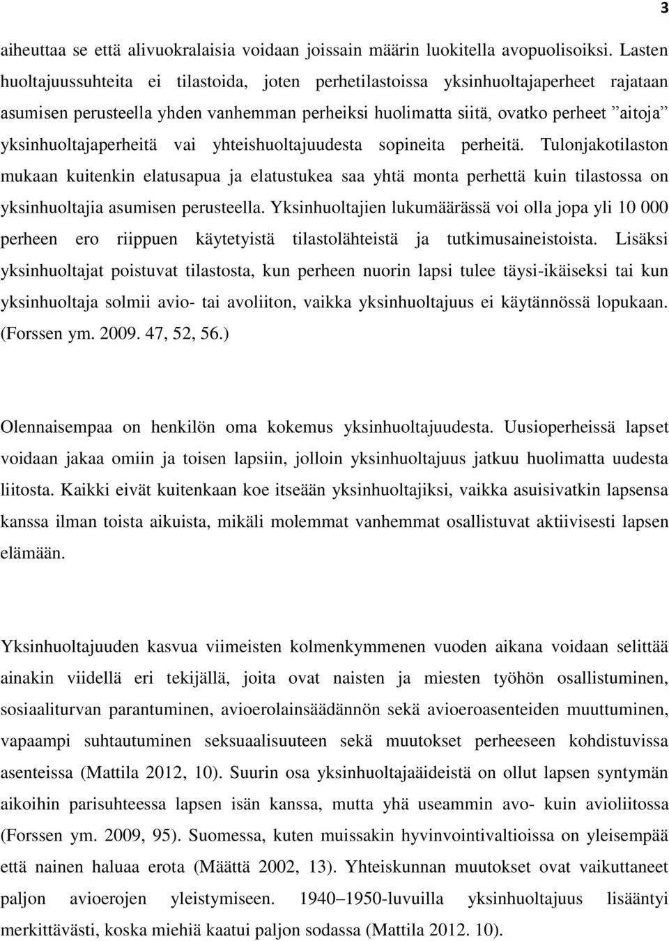 yksinhuoltajaperheitä vai yhteishuoltajuudesta sopineita perheitä.