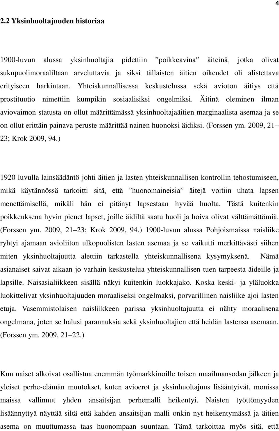 Äitinä oleminen ilman aviovaimon statusta on ollut määrittämässä yksinhuoltajaäitien marginaalista asemaa ja se on ollut erittäin painava peruste määrittää nainen huonoksi äidiksi. (Forssen ym.