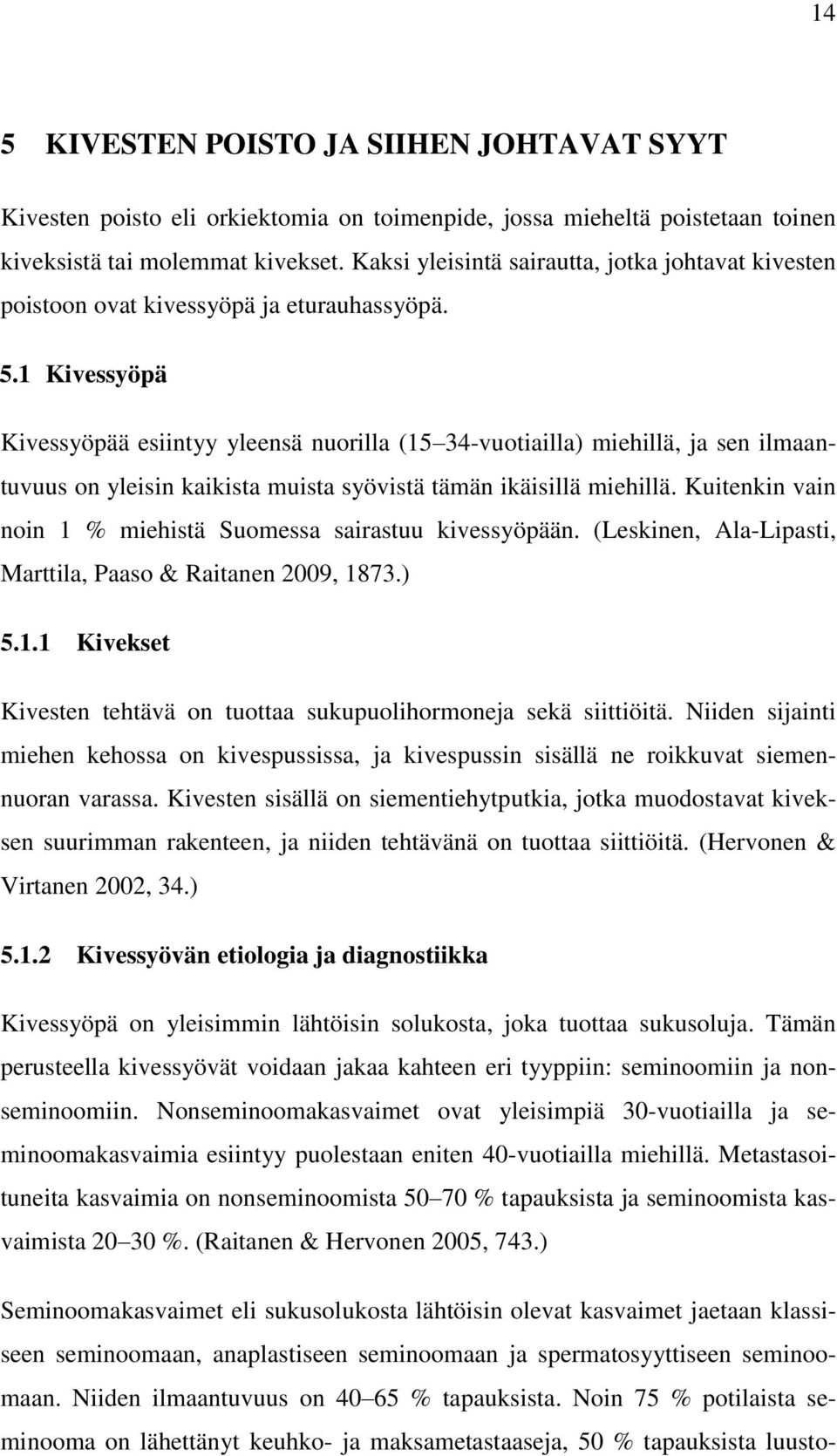 1 Kivessyöpä Kivessyöpää esiintyy yleensä nuorilla (15 34-vuotiailla) miehillä, ja sen ilmaantuvuus on yleisin kaikista muista syövistä tämän ikäisillä miehillä.