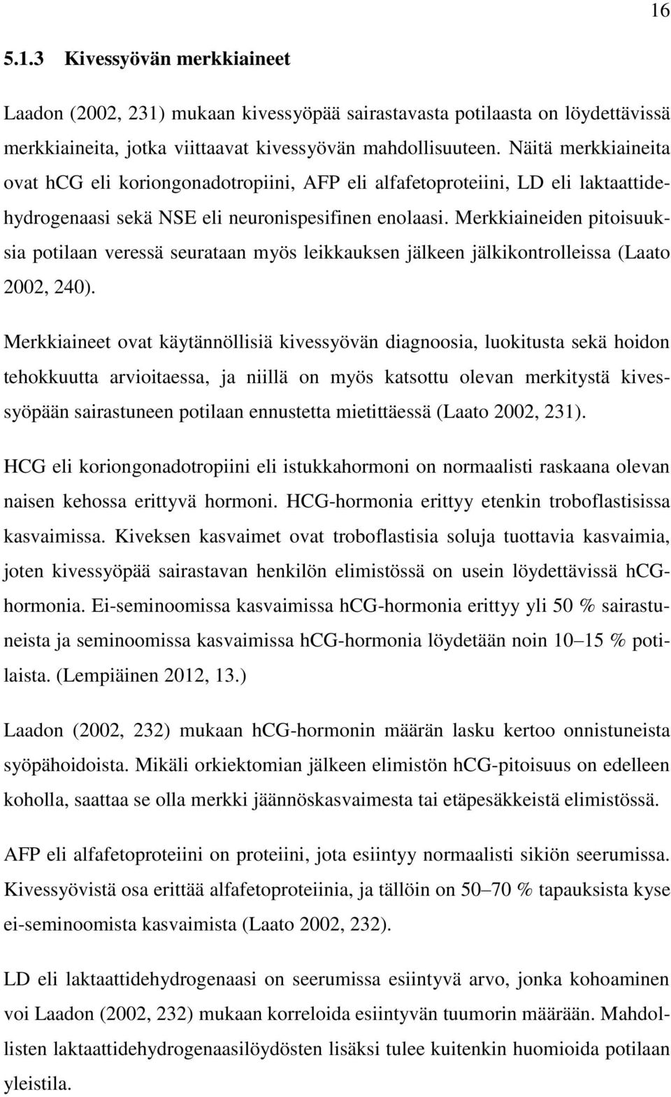 Merkkiaineiden pitoisuuksia potilaan veressä seurataan myös leikkauksen jälkeen jälkikontrolleissa (Laato 2002, 240).