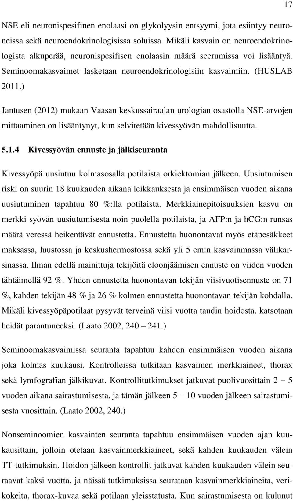 ) Jantusen (2012) mukaan Vaasan keskussairaalan urologian osastolla NSE-arvojen mittaaminen on lisääntynyt, kun selvitetään kivessyövän mahdollisuutta. 5.1.4 Kivessyövän ennuste ja jälkiseuranta Kivessyöpä uusiutuu kolmasosalla potilaista orkiektomian jälkeen.