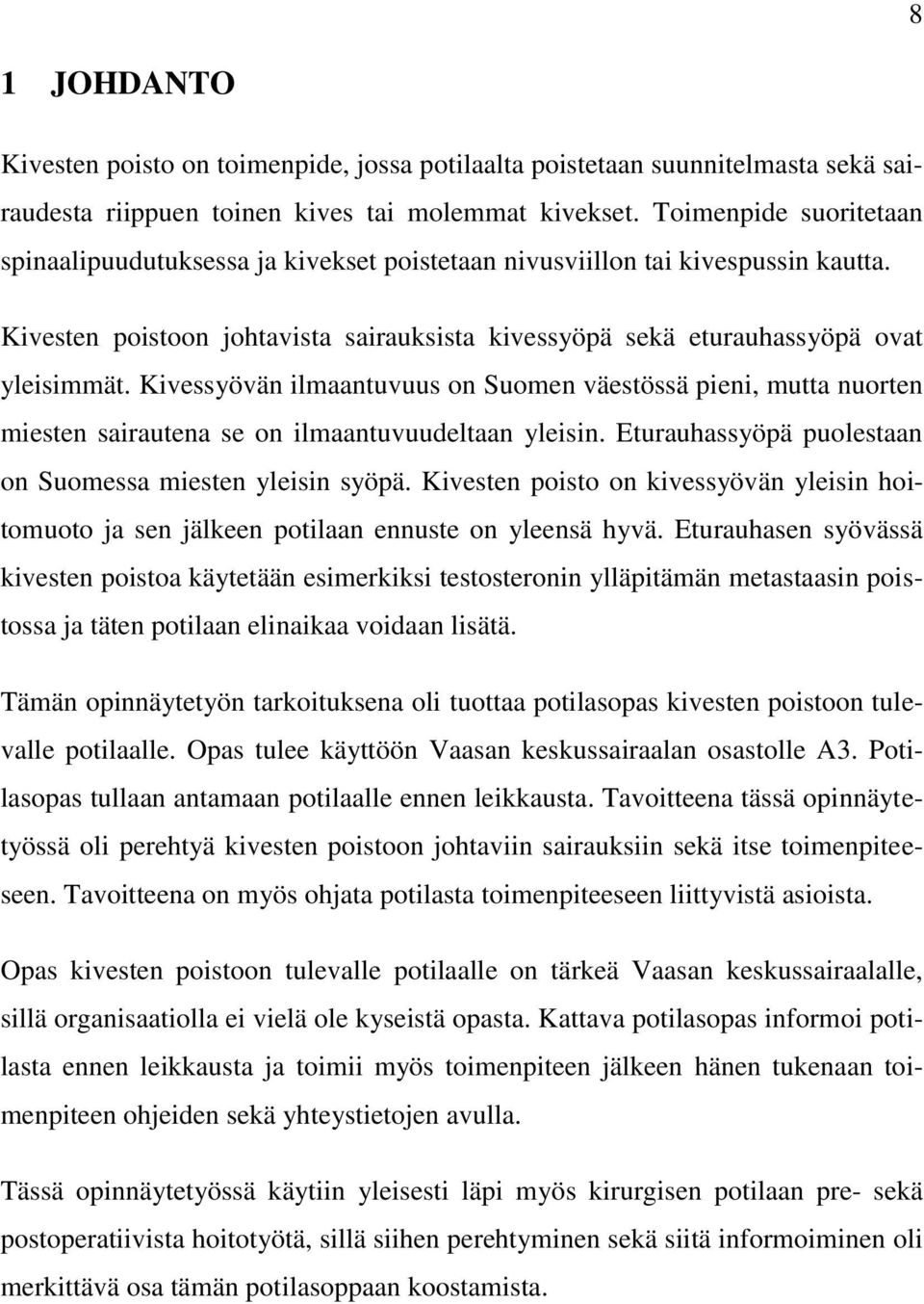 Kivessyövän ilmaantuvuus on Suomen väestössä pieni, mutta nuorten miesten sairautena se on ilmaantuvuudeltaan yleisin. Eturauhassyöpä puolestaan on Suomessa miesten yleisin syöpä.