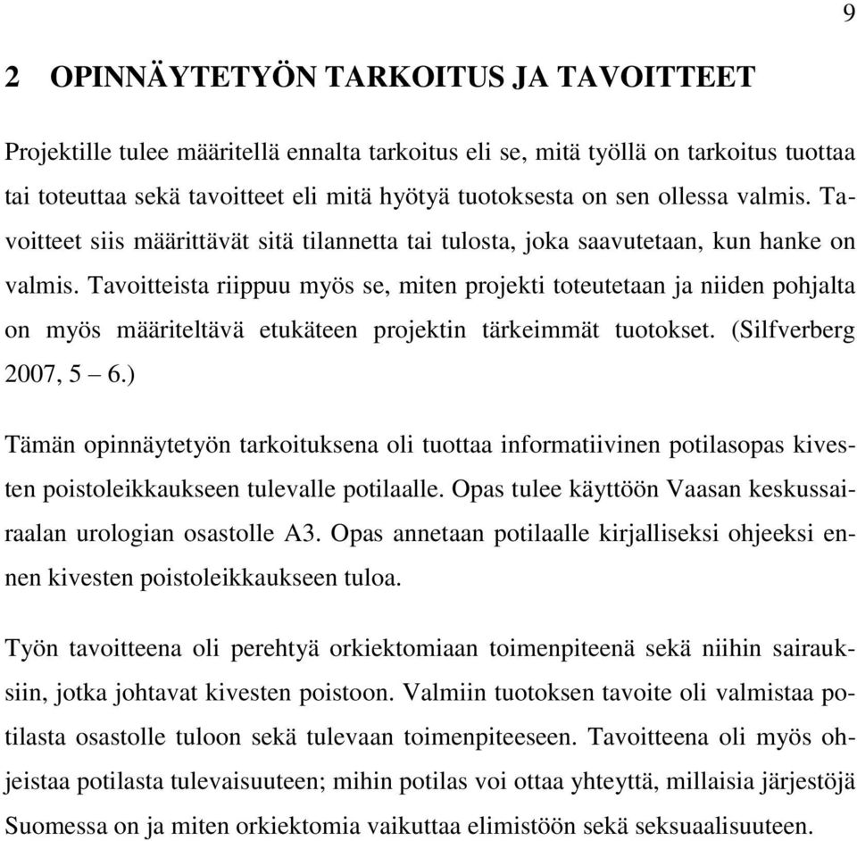 Tavoitteista riippuu myös se, miten projekti toteutetaan ja niiden pohjalta on myös määriteltävä etukäteen projektin tärkeimmät tuotokset. (Silfverberg 2007, 5 6.