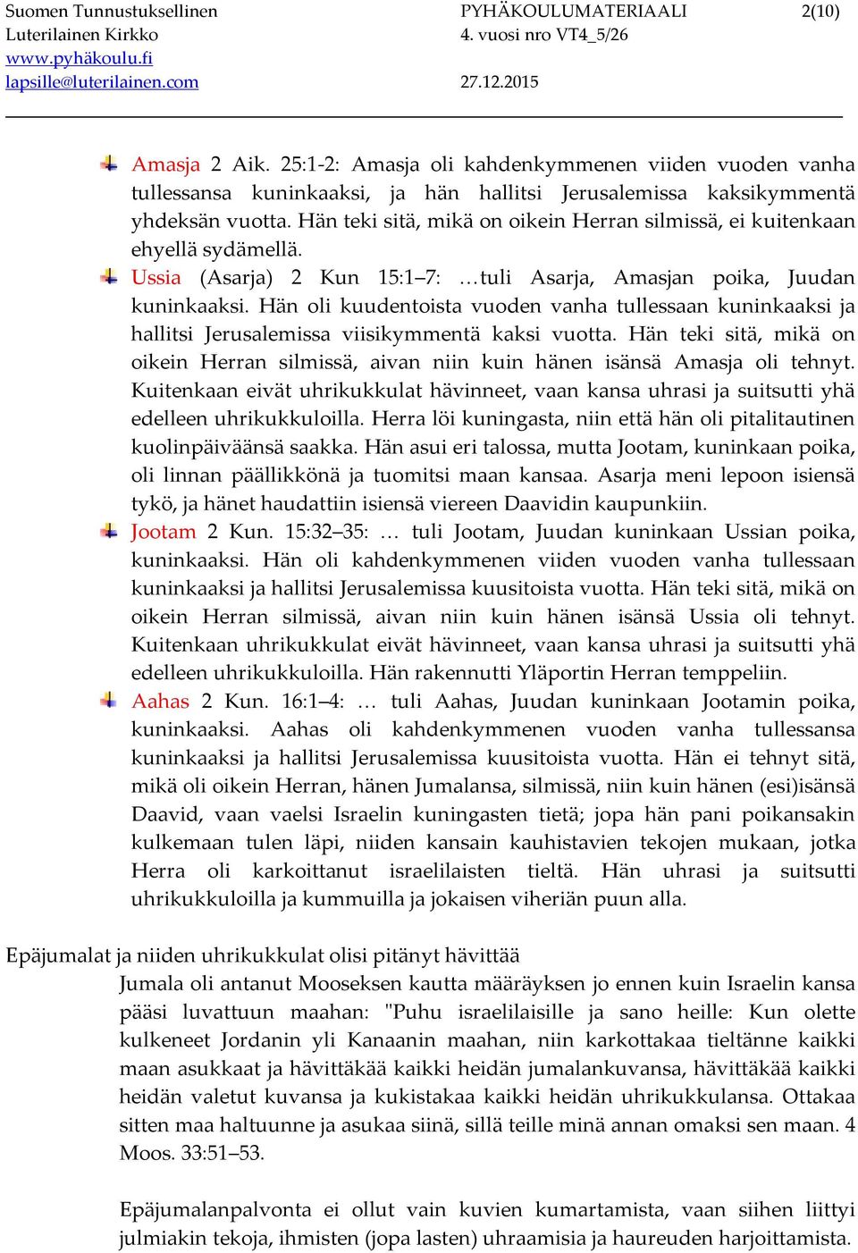 Hän teki sitä, mikä on oikein Herran silmissä, ei kuitenkaan ehyellä sydämellä. Ussia (Asarja) 2 Kun 15:1 7: tuli Asarja, Amasjan poika, Juudan kuninkaaksi.