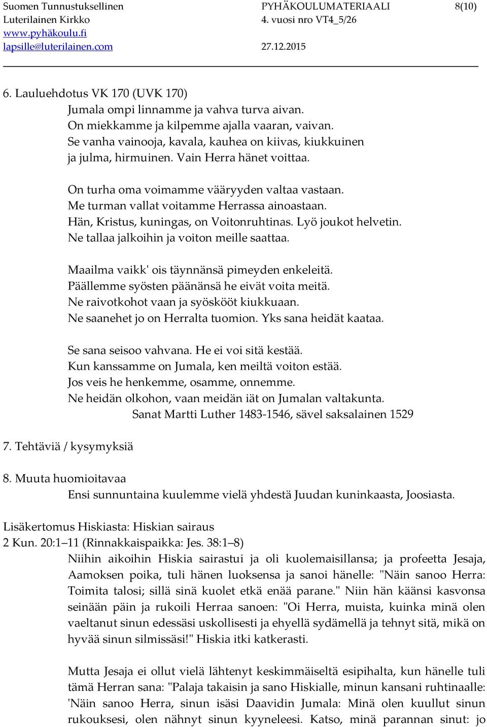 Hän, Kristus, kuningas, on Voitonruhtinas. Lyö joukot helvetin. Ne tallaa jalkoihin ja voiton meille saattaa. Maailma vaikk' ois täynnänsä pimeyden enkeleitä.