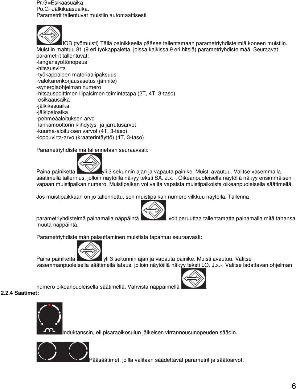 Seuraavat parametrit tallentuvat: -langansyöttönopeus -hitsausvirta -työkappaleen materiaalipaksuus -valokarenkorjausasetus (jännite) -synergiaohjelman numero -hitsauspolttimen liipaisimen