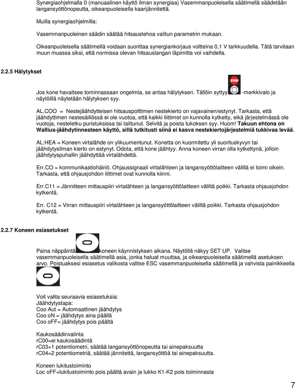 Tätä tarvitaan muun muassa siksi, että normissa olevan hitsauslangan läpimitta voi vaihdella. 2.2.5 Hälytykset Jos kone havaitsee tominnassaan ongelmia, se antaa hälytyksen.