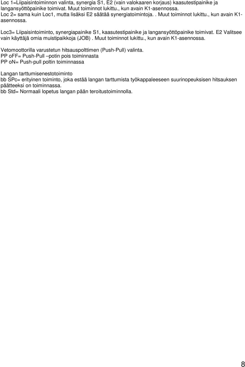 Loc3= Liipaisintoiminto, synergiapainike S1, kaasutestipainike ja langansyöttöpainike toimivat. E2 Valitsee vain käyttäjä omia muistipaikkoja (JOB). Muut toiminnot lukittu., kun avain K1-asennossa.