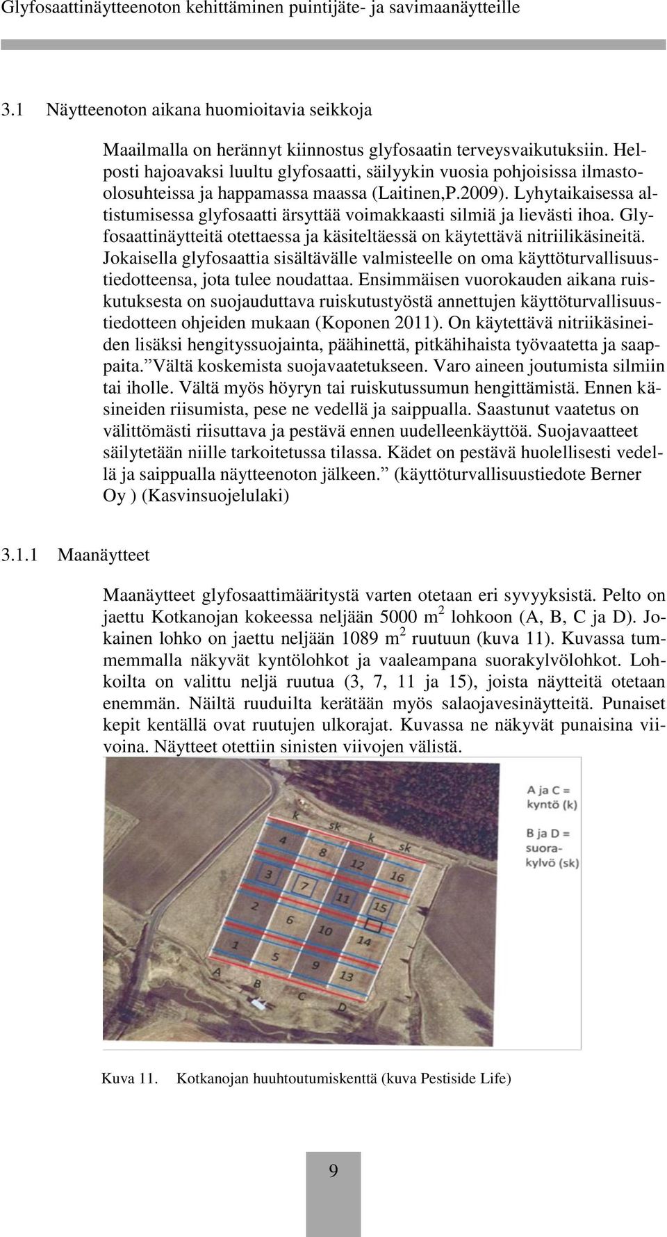 Lyhytaikaisessa altistumisessa glyfosaatti ärsyttää voimakkaasti silmiä ja lievästi ihoa. Glyfosaattinäytteitä otettaessa ja käsiteltäessä on käytettävä nitriilikäsineitä.