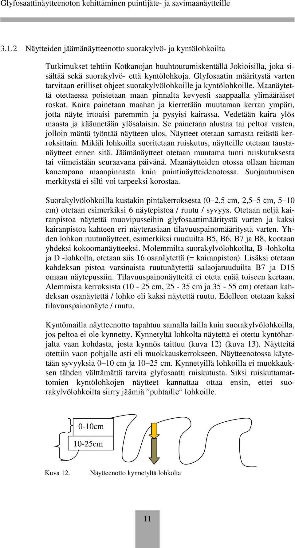 Kaira painetaan maahan ja kierretään muutaman kerran ympäri, jotta näyte irtoaisi paremmin ja pysyisi kairassa. Vedetään kaira ylös maasta ja käännetään ylösalaisin.