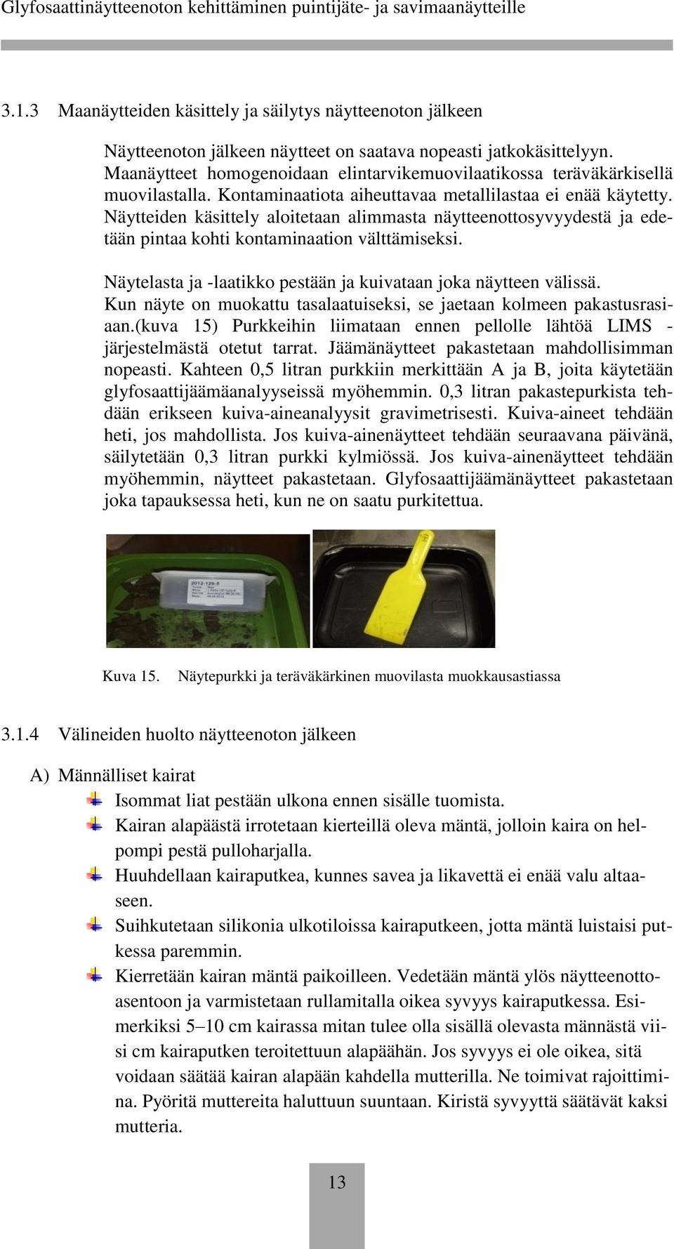 Näytteiden käsittely aloitetaan alimmasta näytteenottosyvyydestä ja edetään pintaa kohti kontaminaation välttämiseksi. Näytelasta ja -laatikko pestään ja kuivataan joka näytteen välissä.