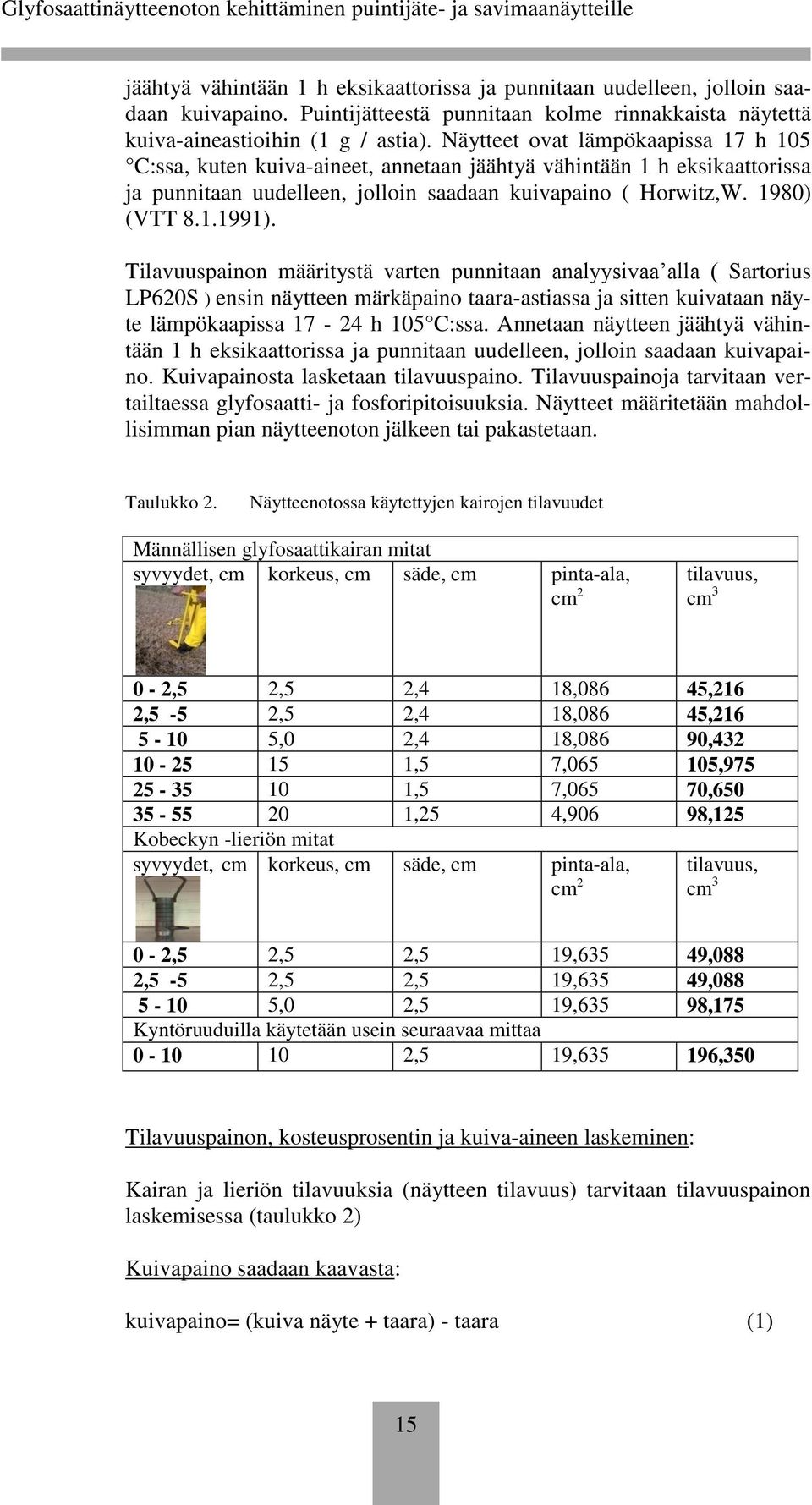 Tilavuuspainon määritystä varten punnitaan analyysivaa alla ( Sartorius LP620S ) ensin näytteen märkäpaino taara-astiassa ja sitten kuivataan näyte lämpökaapissa 17-24 h 105 C:ssa.