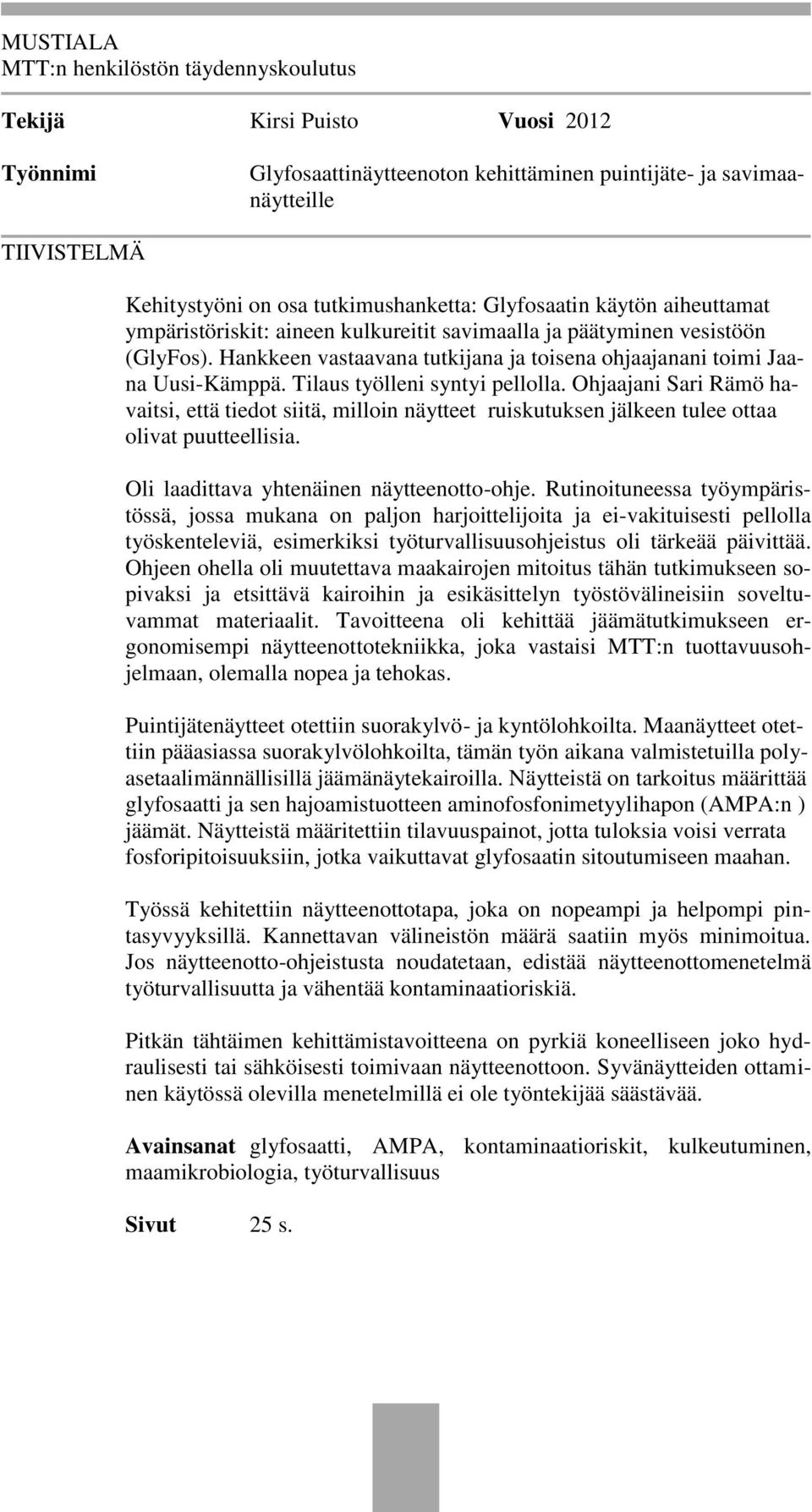 Hankkeen vastaavana tutkijana ja toisena ohjaajanani toimi Jaana Uusi-Kämppä. Tilaus työlleni syntyi pellolla.