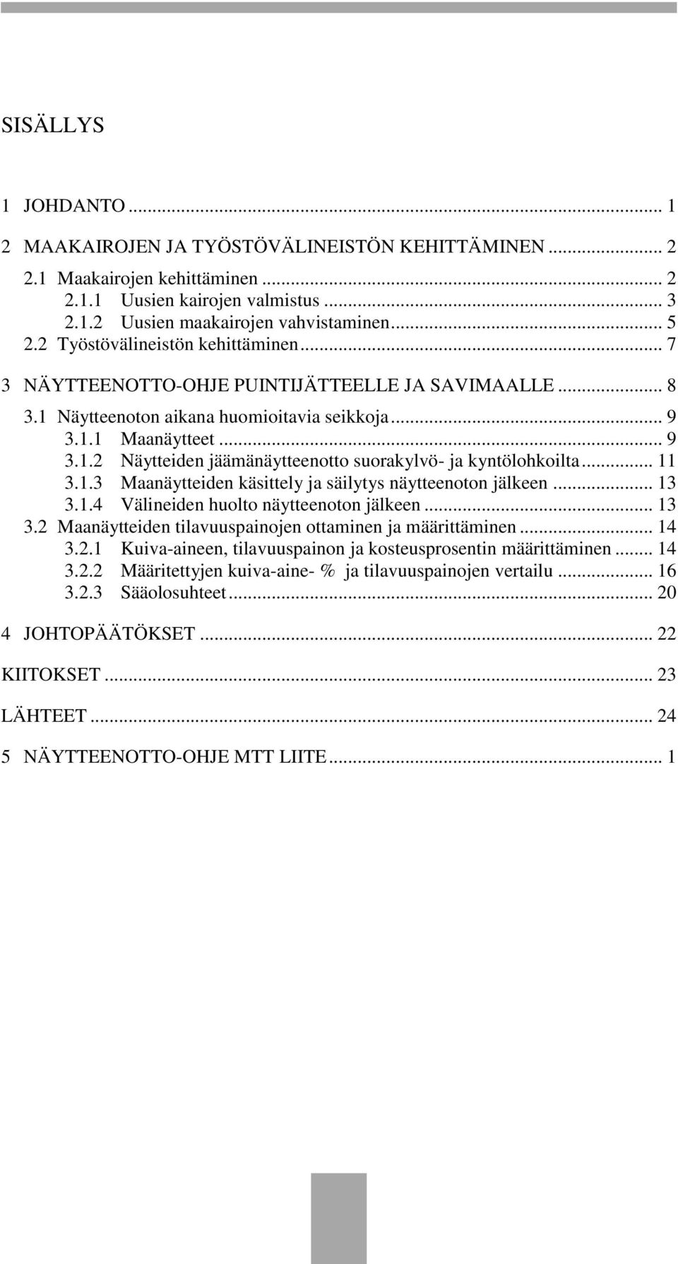 .. 11 3.1.3 Maanäytteiden käsittely ja säilytys näytteenoton jälkeen... 13 3.1.4 Välineiden huolto näytteenoton jälkeen... 13 3.2 Maanäytteiden tilavuuspainojen ottaminen ja määrittäminen... 14 3.2.1 Kuiva-aineen, tilavuuspainon ja kosteusprosentin määrittäminen.