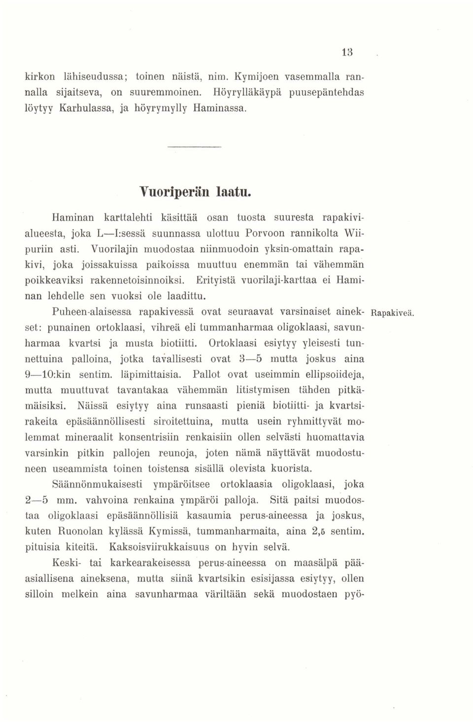 Vuorilajin muodostaa niinmuodoin yksin-omattain rapakivi, joka joissakuissa paikoissa muuttuu enemmän tai vähemmän poikkeaviksi rakennetoisinnoiksi.