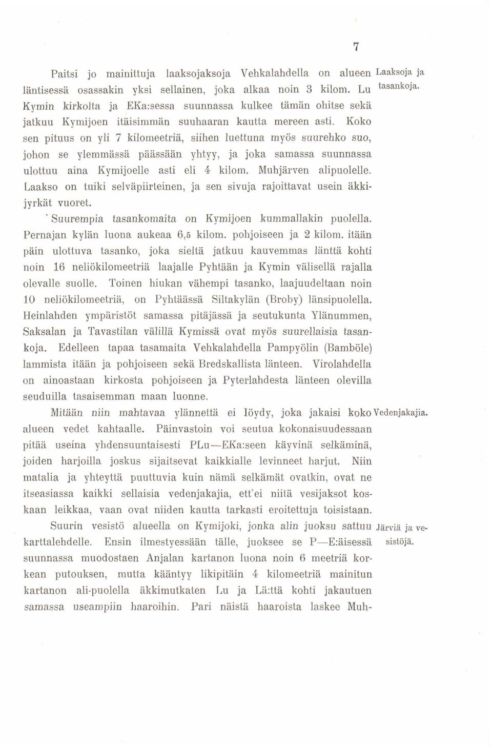 Koko sen pituus on yli 7 kilomeetriä, siihen luettuna myös suurehko suo, johon se ylemmässä päässään yhtyy, ja joka samassa suunnassa ulottuu aina Kymijoelle asti eli 4 kilom. Muhjärven alipuolelle.