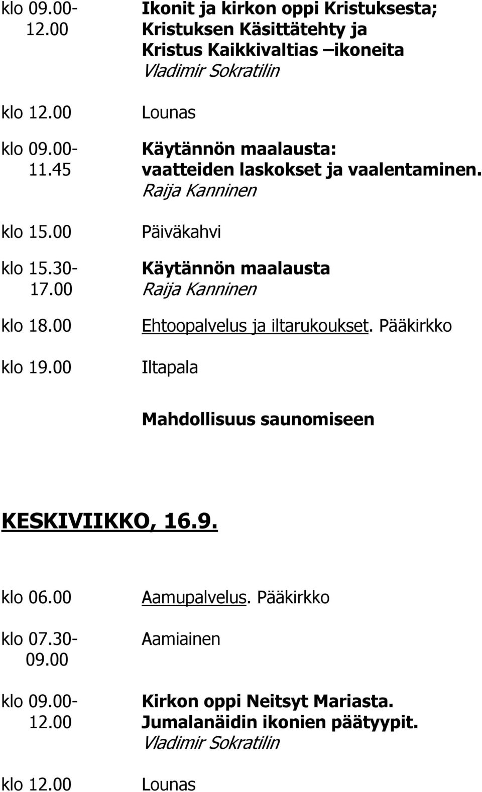 45 vaatteiden laskokset ja vaalentaminen. klo 15.30- Käytännön maalausta 17.00 klo 19.