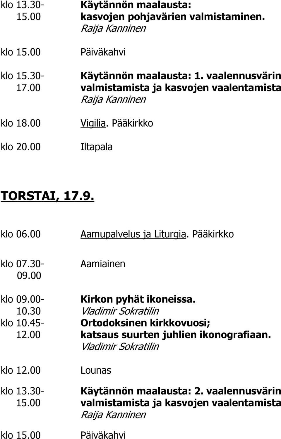 Pääkirkko klo - Kirkon pyhät ikoneissa. 10.30 klo 10.45- Ortodoksinen kirkkovuosi; 12.