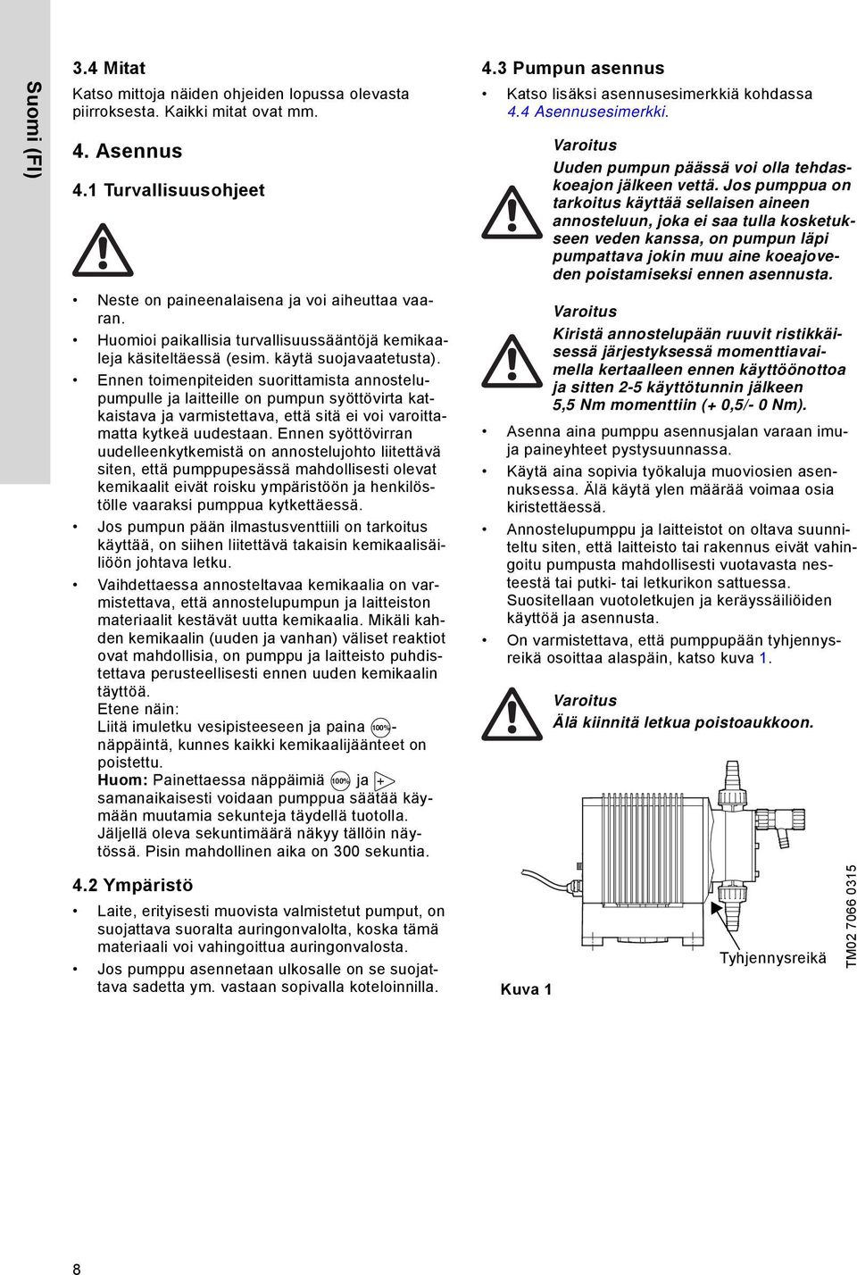 Ennen toimenpiteiden suorittamista annostelupumpulle ja laitteille on pumpun syöttövirta katkaistava ja varmistettava, että sitä ei voi varoittamatta kytkeä uudestaan.
