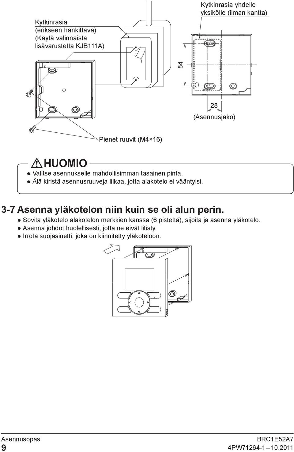 Älä kiristä asennusruuveja liikaa, jotta alakotelo ei vääntyisi. 3-7 Asenna yläkotelon niin kuin se oli alun perin.