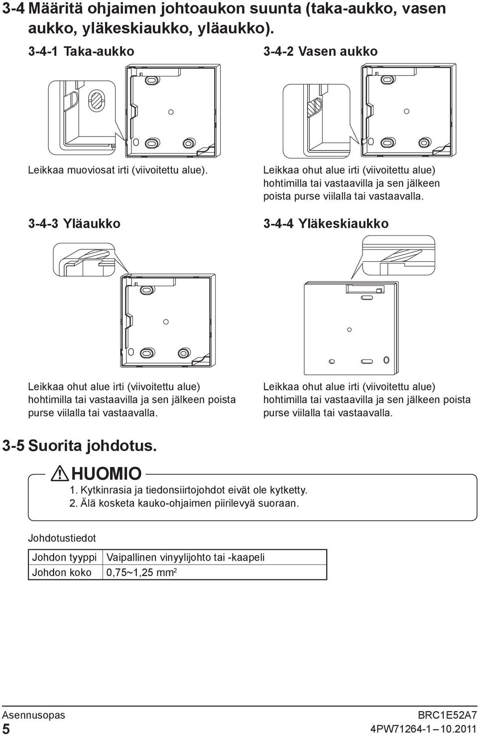 3-4-3 Yläaukko 3-4-4 Yläkeskiaukko   3-5 Suorita johdotus. HUOMIO 1. Kytkinrasia ja tiedonsiirtojohdot eivät ole kytketty. 2. Älä kosketa kauko-ohjaimen piirilevyä suoraan.