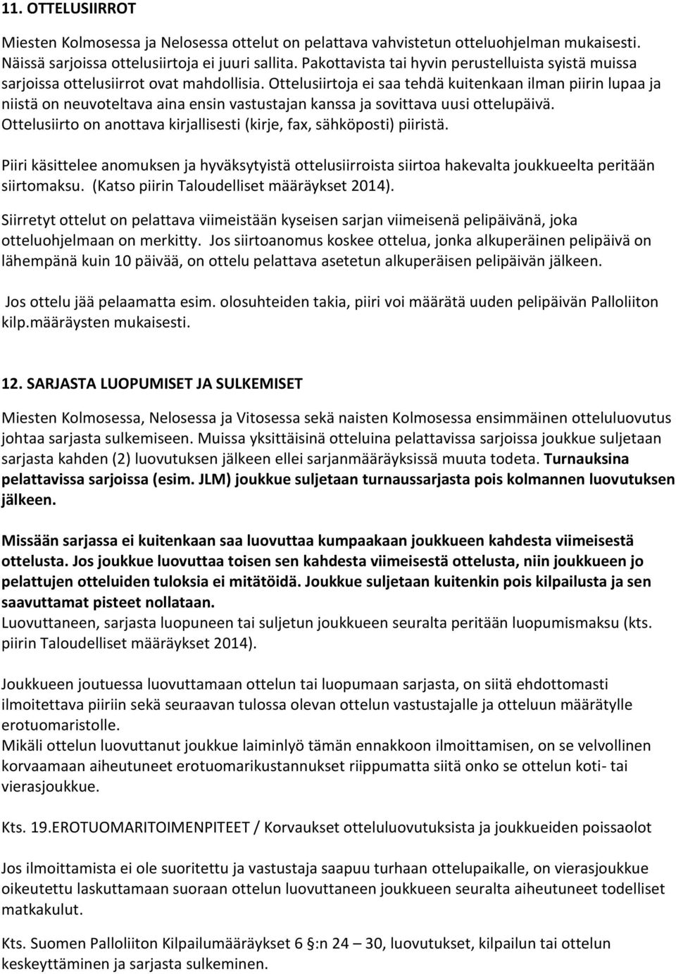 Ottelusiirtoja ei saa tehdä kuitenkaan ilman piirin lupaa ja niistä on neuvoteltava aina ensin vastustajan kanssa ja sovittava uusi ottelupäivä.