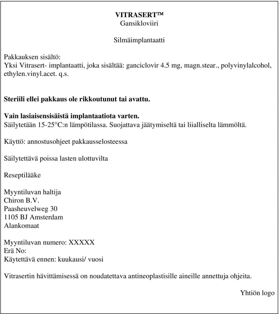 Suojattava jäätymiseltä tai liialliselta lämmöltä. Käyttö: annostusohjeet pakkausselosteessa Säilytettävä poissa lasten ulottuvilta Reseptilääke Myyntiluvan haltija Chiron B.V.