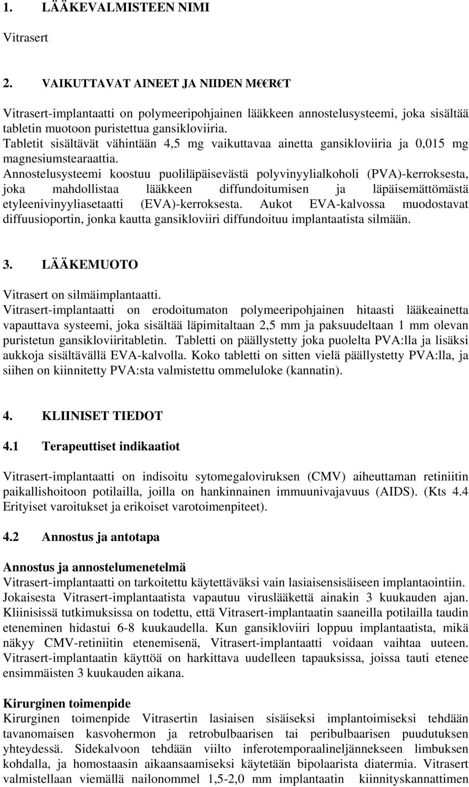 Tabletit sisältävät vähintään 4,5 mg vaikuttavaa ainetta gansikloviiria ja 0,015 mg magnesiumstearaattia.