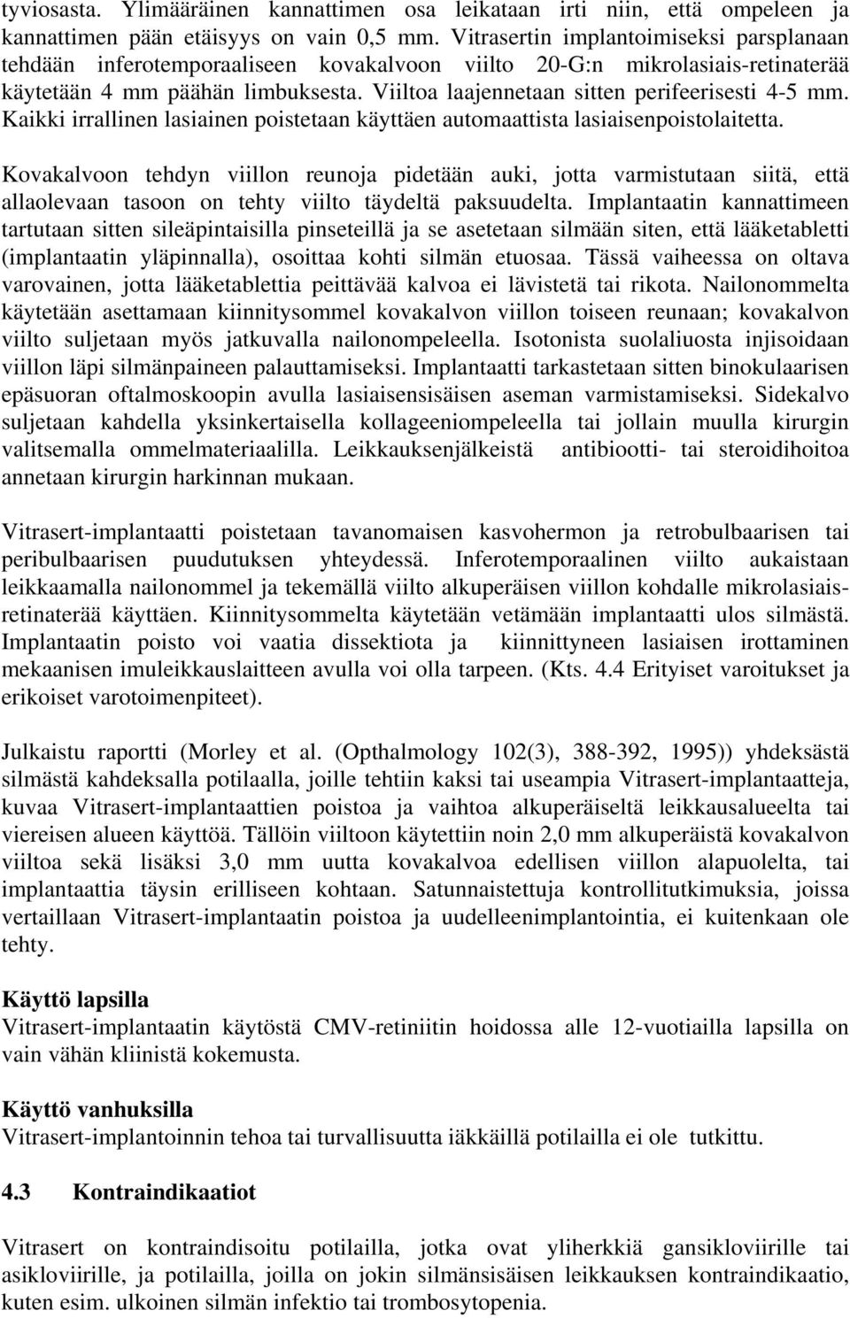 Viiltoa laajennetaan sitten perifeerisesti 4-5 mm. Kaikki irrallinen lasiainen poistetaan käyttäen automaattista lasiaisenpoistolaitetta.