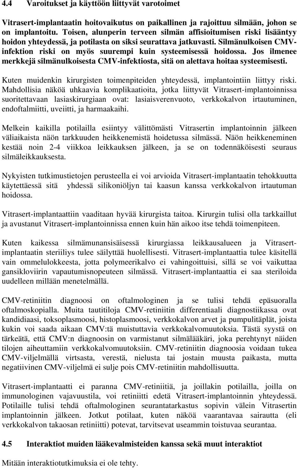 Silmänulkoisen CMVinfektion riski on myös suurempi kuin systeemisessä hoidossa. Jos ilmenee merkkejä silmänulkoisesta CMV-infektiosta, sitä on alettava hoitaa systeemisesti.